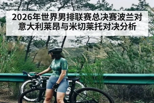 2026年世界男排联赛总决赛波兰对意大利莱昂与米切莱托对决分析